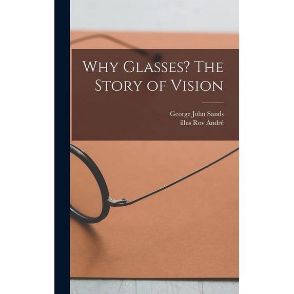 Why Glasses? The Story of Vision Hardcover 1013323009 9781013323003 George John Sands