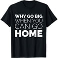 thumbnail image 1 of Why Go Big When You Can Go Home Shirt Lazy Sarcastic Workout T-Shirt, 1 of 4
