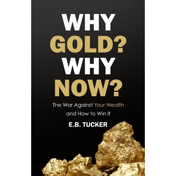 Why Gold? Why Now?: The War Against Your Wealth and How to Win It, (Paperback)