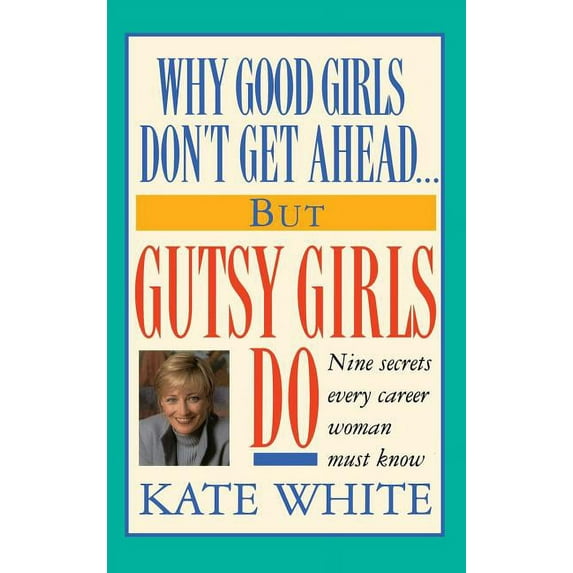 Why Good Girls Don't Get Ahead... But Gutsy Girls Do: Nine Secrets Every Career Woman Must Know, (Hardcover)