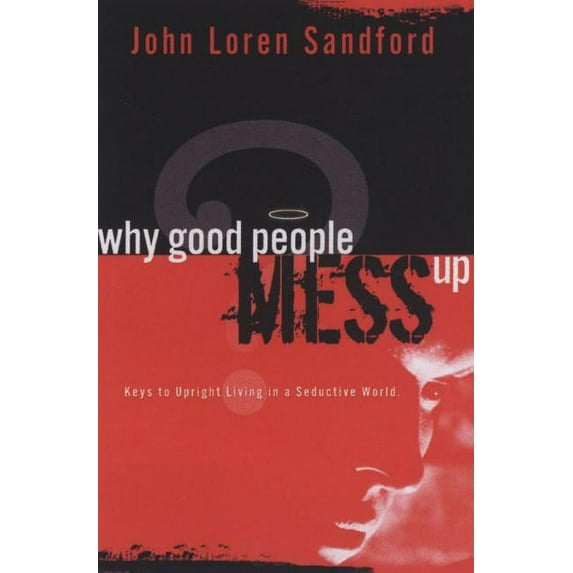 Why Good People Mess Up: Keys to Upright Living in a Seductive World, (Paperback)