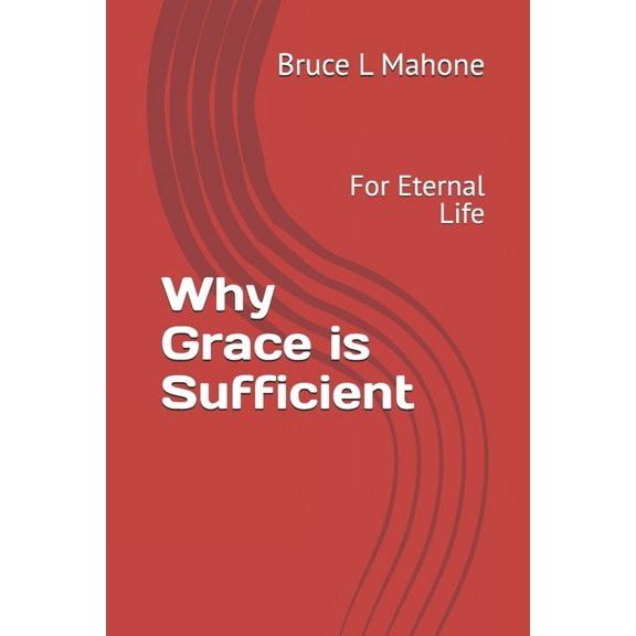 Why Grace Is Sufficient Why Grace is Sufficient: For Eternal Life, Book 1, (Paperback)