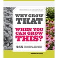 thumbnail image 1 of Pre-Owned Why Grow That When You Can Grow This?: 255 Extraordinary Alternatives to Everyday Problem Plants (Paperback) 1604692863 9781604692860, 1 of 1