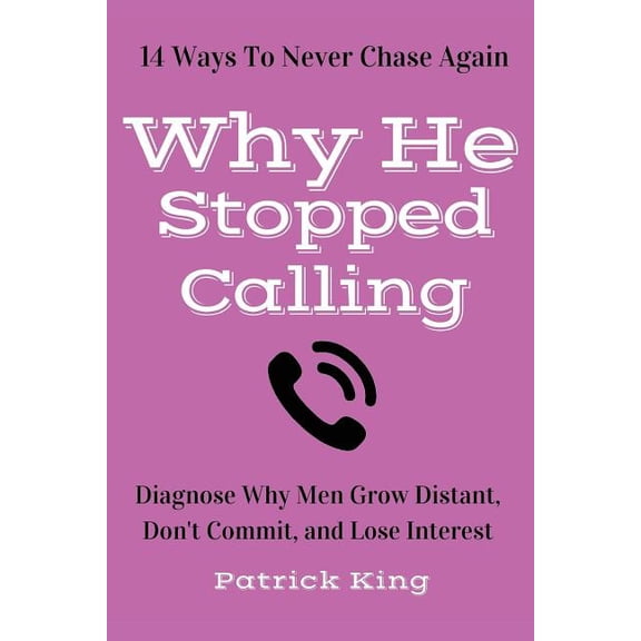 Why He Stopped Calling: Diagnose Why Men Grow Distant, Don't Commit, and Lose In, (Paperback)