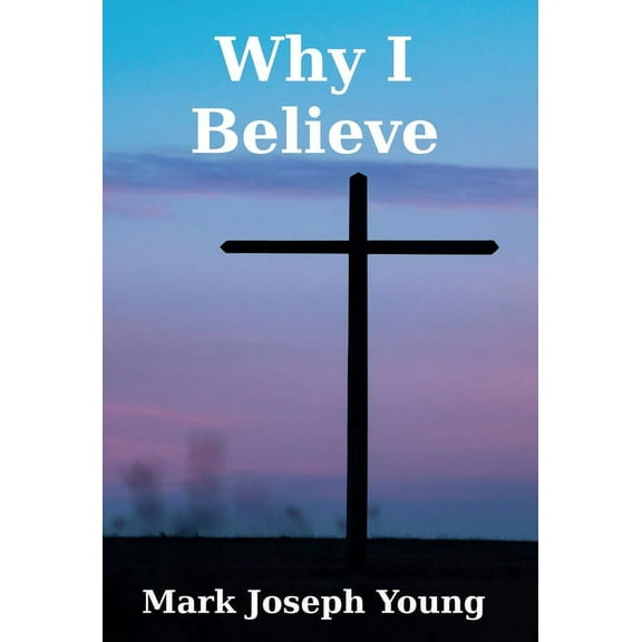 Why I Believe, (Hardcover)