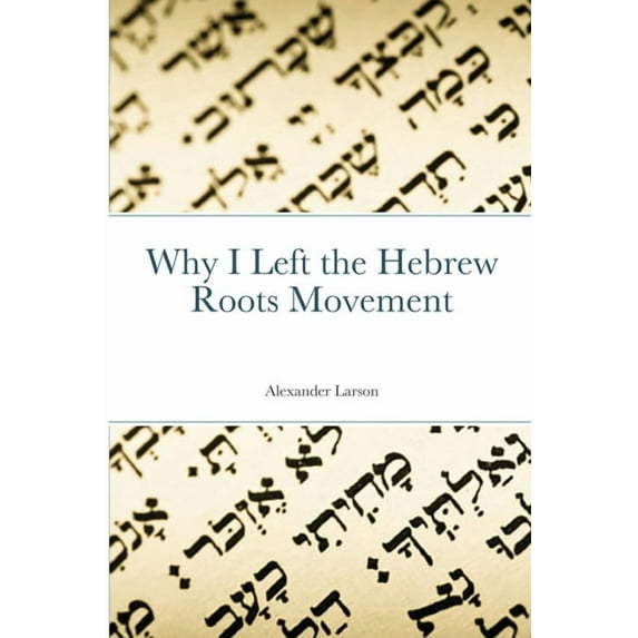 Why I Left the Hebrew Roots Movement, (Paperback)