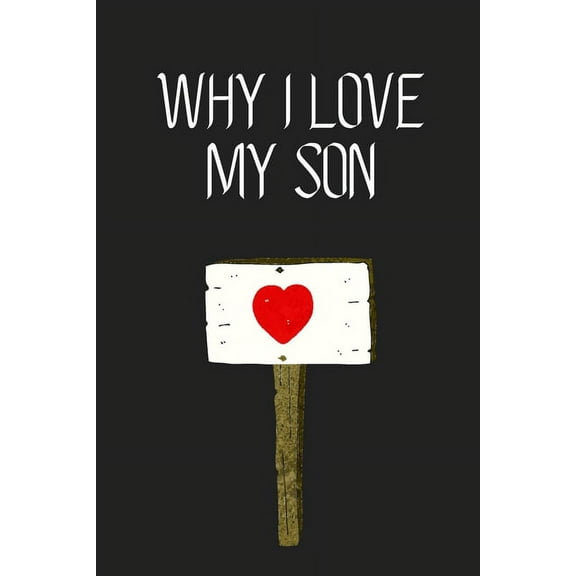 Why I Love My Son ?: Fill-in-the-Blank with 99 things you love about your Son Perfect gift for Wedding, Valentine's day and Birthdays (Paperback)