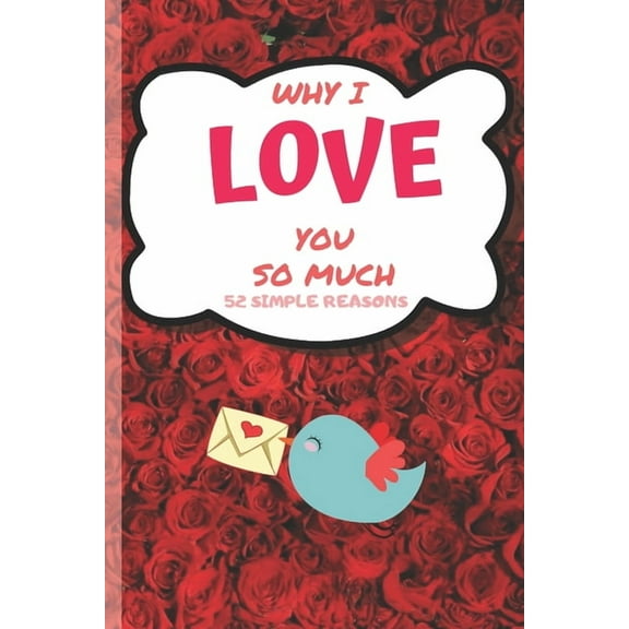 Why I Love You 52 Simply Reasons: Lovely Valentines Day Gift for Him with 52 Reasons for Your Love, Fill in Empty Spaces (Paperback)