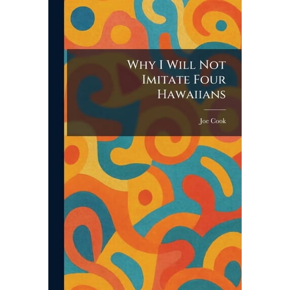 Why I Will Not Imitate Four Hawaiians, (Paperback)