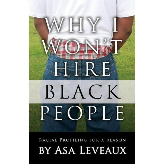 Why I Won't Hire Black People: Racial Profiling for a Reason (Paperback)
