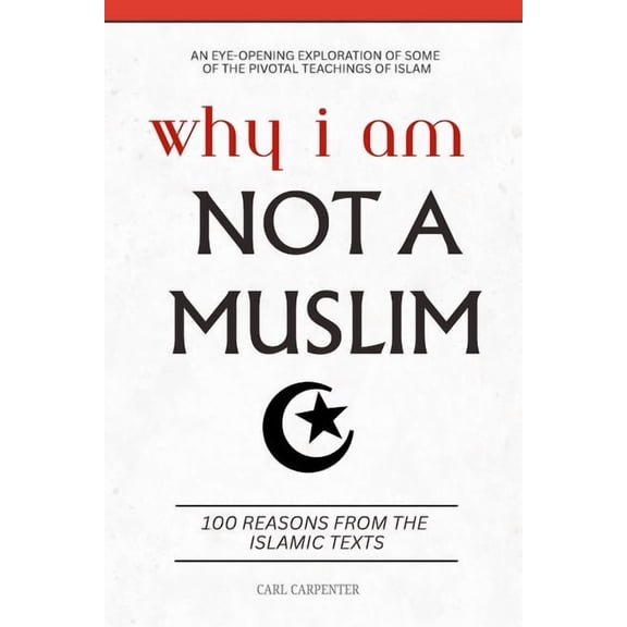 Why I am Not a Muslim: 100 Reasons from the Islamic Texts, (Paperback)