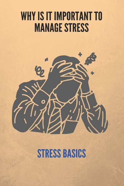 Why Is It Important To Manage Stress : Stress Basics: Stress-Relieving Foods (Paperback)