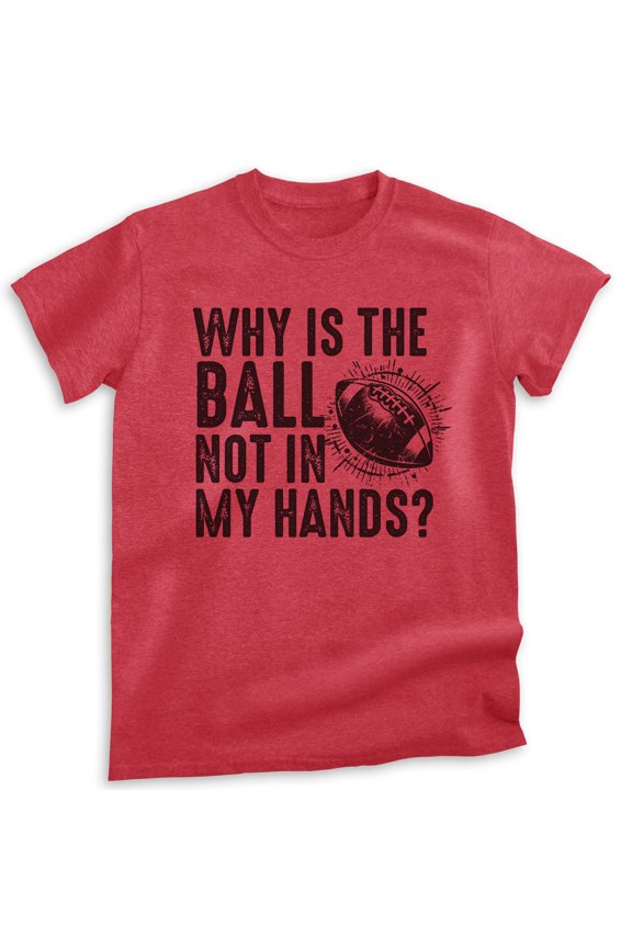 Why Is The Ball Not In My Hands Football T-shirt, Unisex Women's Men's Quarterback Running Back, Heather Red, Small