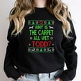 thumbnail image 1 of Why Is The Carpet All Wet, Todd Funny Ugly Sweater Christmas Graphic SW15465 Unisex Sweatshirt, Up to Size 5XL, 1 of 2