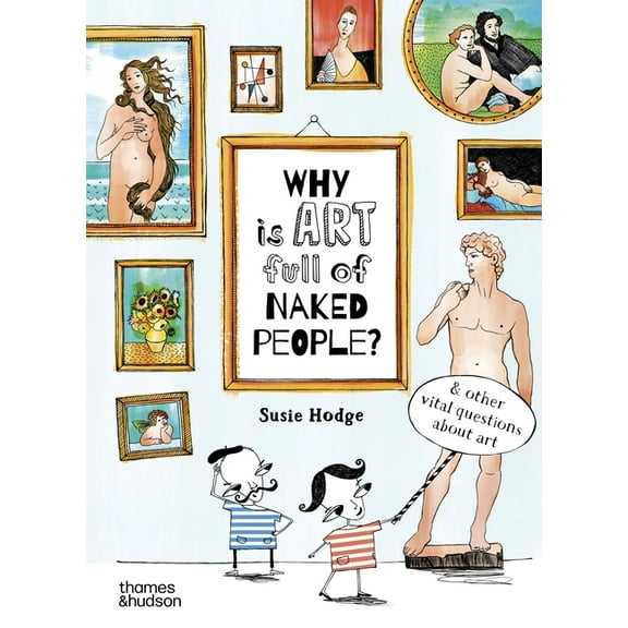 Why Is...? Why Is Art Full of Naked People?: And Other Vital Questions about Art, (Hardcover)
