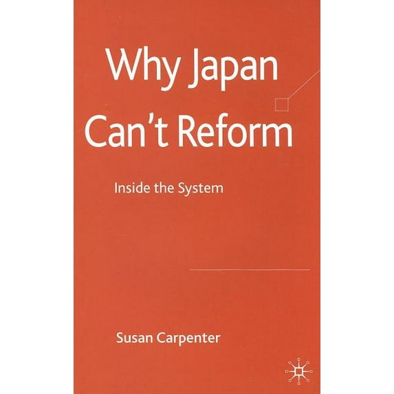 Why Japan Can't Reform: Inside the System, (Hardcover)