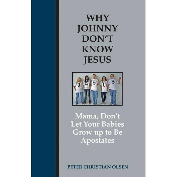 Why Johnny Don't Know Jesus: Mama, Don't Let Your Babies Grow up to be Apostates, (Paperback)