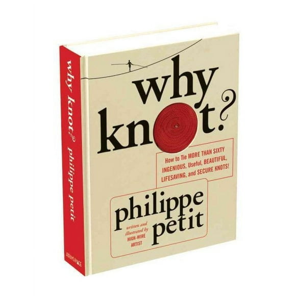 Why Knot? : How to Tie More Than Sixty Ingenious, Useful, Beautiful, Lifesaving, and Secure Knots! (Hardcover)