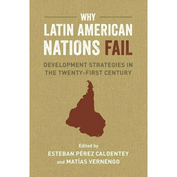 Why Latin American Nations Fail : Development Strategies in the Twenty-First Century (Edition 1) (Paperback)