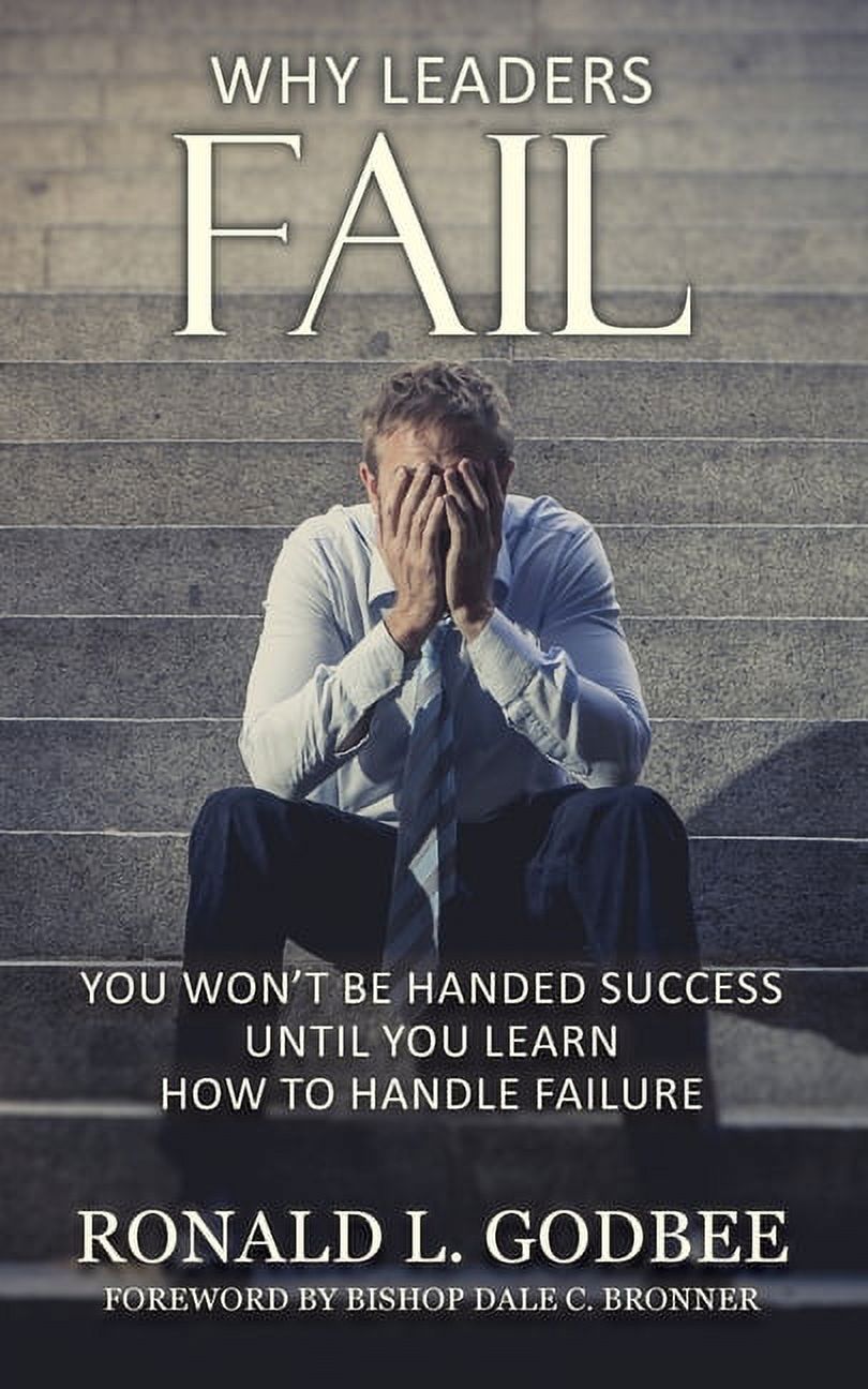 Why Leaders Fail: You Won't Be Handed Success Until You Learn How To ...