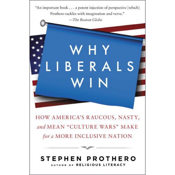 Why Liberals Win (Even When They Lose Elections): How America's Raucous, Nasty, and Mean Culture Wars Make for a More In, (Paperback)