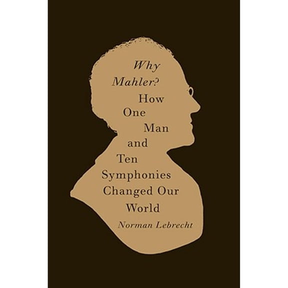 Pre-Owned Why Mahler?: How One Man and Ten Symphonies Changed Our World (Hardcover) 0375423818 9780375423819