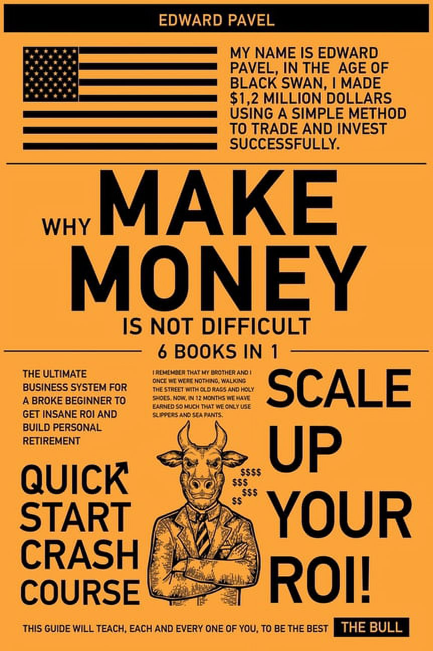 Why Make Money Is Not Difficult [6 in 1]: The Ultimate Business System for a Broke Beginner to get INSANE ROI and Build