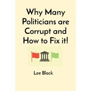Why Many Politicians are Corrupt and How to Fix it!, Paperback