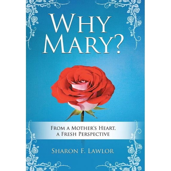 Why Mary?: From a Mother's Heart, A Fresh Perspective, (Hardcover)