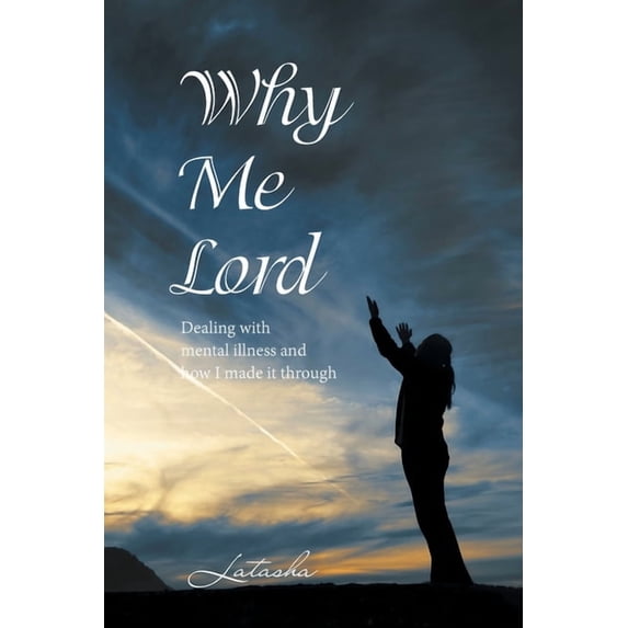 Why Me Lord: Dealing with mental illness and how I made it through
