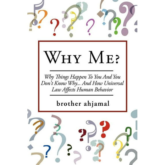 Why Me?: "Why Things Happen To You And You Don't Know Why... And (How "Universal Law' Affects 'Human Behavior"), (Paperback)