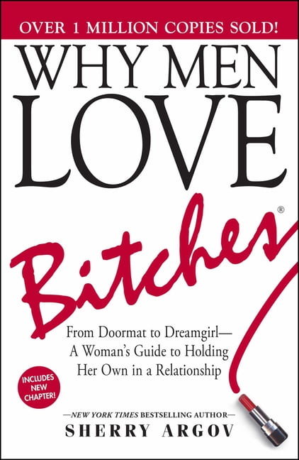SHERRY ARGOV Why Men Love Bitches: From Doormat to Dreamgirl--A Woman's Guide to Holding Her Own in a Relationship, (Paperback)
