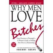 Why Men Love Bitches From Doormat to Dreamgirl--A Womans Guide to Holding Her Own in a Relationship, Paperback