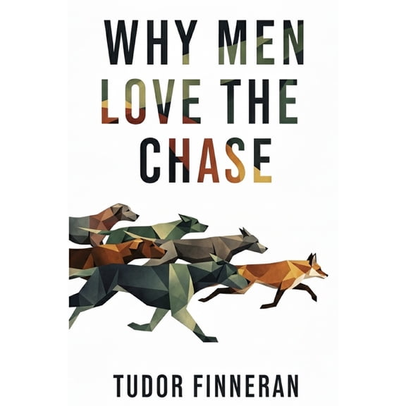 Why Men Love the Chase: A Woman's Guide to Male Attraction, Pursuit, and Commitment in the Modern Dating World., (Paperback)
