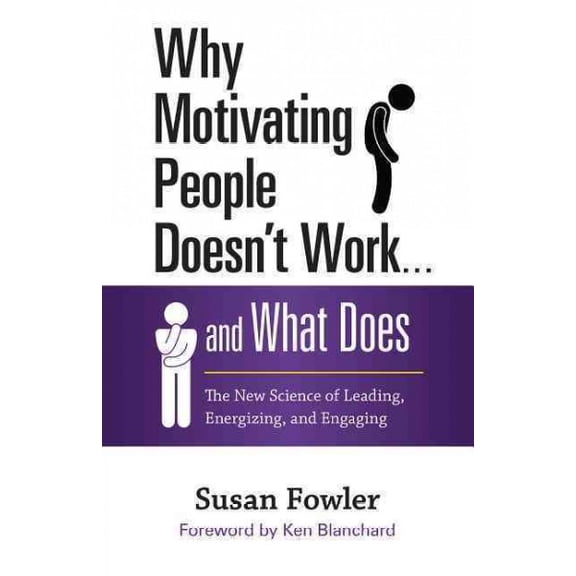 Why Motivating People Doesn't Work... and What Does: The New Science of Leading, Energizing, and Engaging (Hardcover)