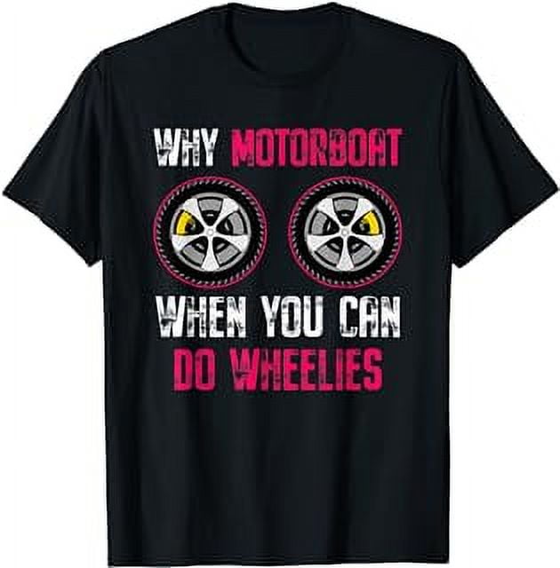 Why Motorboat When You Can Do Wheelies Automotive Mechanic TShirt