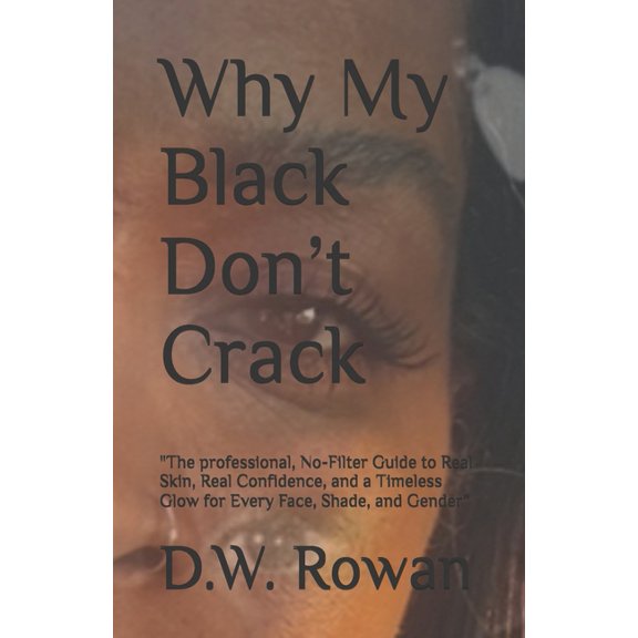 Why My Black Don't Crack: The professional, No-Filter Guide to Real Skin, Real Confidence, and a Timeless Glow for , (Paperback)