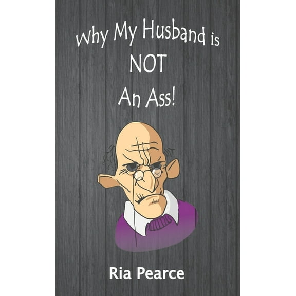 Why My Husband Is NOT An Ass! Paperback 1885615418 9781885615411 Ria Pearce