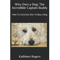 thumbnail image 1 of Why Own a Dog: The Incredible Captain Buddy: How To Convince One To Buy a Dog, 1 of 1