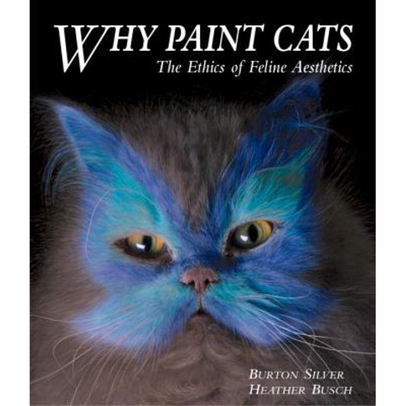Pre-Owned Why Paint Cats: The Ethics of Feline Aesthetics (Hardcover) 1580084729 9781580084727