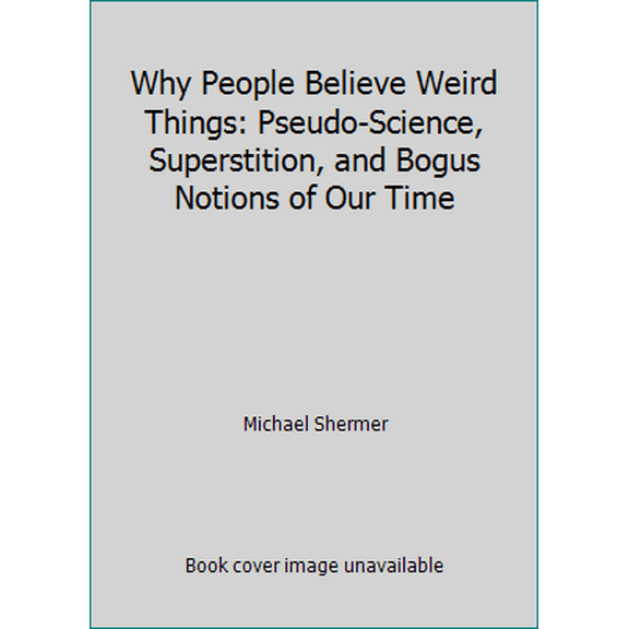 Pre-Owned Why People Believe Weird Things: Pseudo-Science, Superstition, and Bogus Notions of Our Time (Hardcover) 1567313590 9781567313598