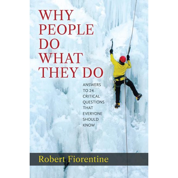 Why People Do What They Do Answers to 24 Critical Questions That Everyone Should Know
