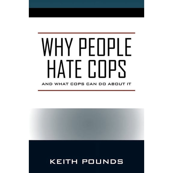 Why People Hate Cops: And What Cops Can Do About It, (Paperback)