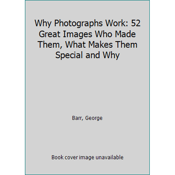 Pre-Owned Why Photographs Work: 52 Great Images Who Made Them, What Makes Them Special and Why (Paperback) 1933952709 9781933952703