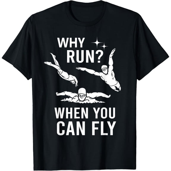 Why Run When You Can Fly Swimmer Funny Swimming T-Shirt