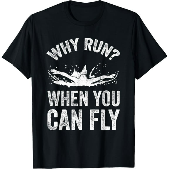 Why Run When You Can Fly T-Shirt - Funny Swimmer Gift