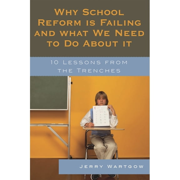 Why School Reform Is Failing and What We Need to Do about It: 10 Lessons from the Trenches, (Paperback)