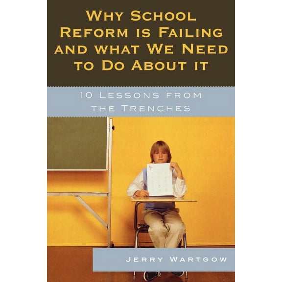 Why School Reform Is Failing and What We Need to Do about It: 10 Lessons from the Trenches, (Paperback)