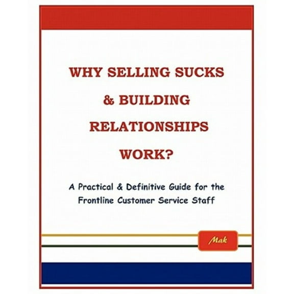 Why Selling Sucks & Building Relationships Work? : A Practical & Definitive Guide for the Frontline Service Staff