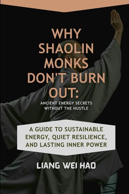 Why Shaolin Monks Don't Burn Out: Ancient Energy Secrets Without the Hustle: A Guide to Sustainable Energy, Quiet Resili, (Paperback)